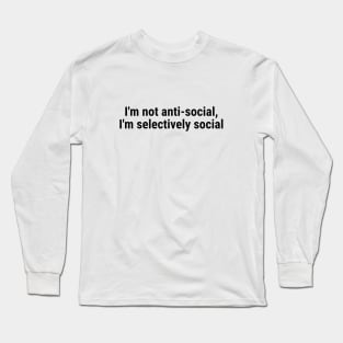 I'm not anti-social; I'm selectively social Black Long Sleeve T-Shirt